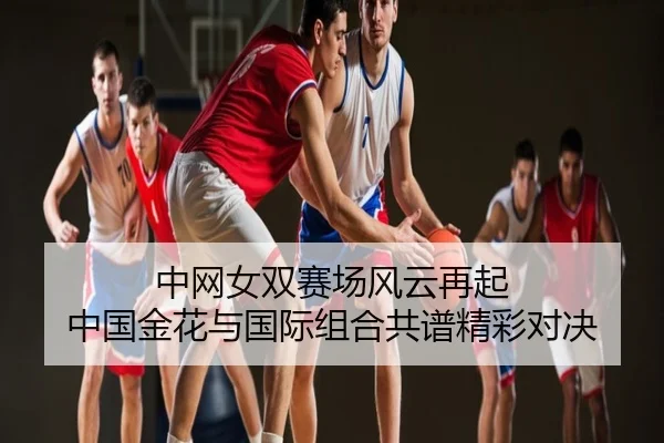 中网女双赛场风云再起 中国金花与国际组合共谱精彩对决