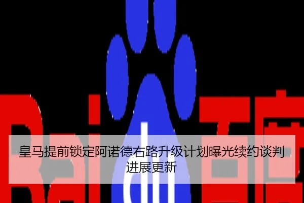 皇马提前锁定阿诺德右路升级计划曝光续约谈判进展更新