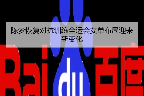陈梦恢复对抗训练全运会女单布局迎来新变化