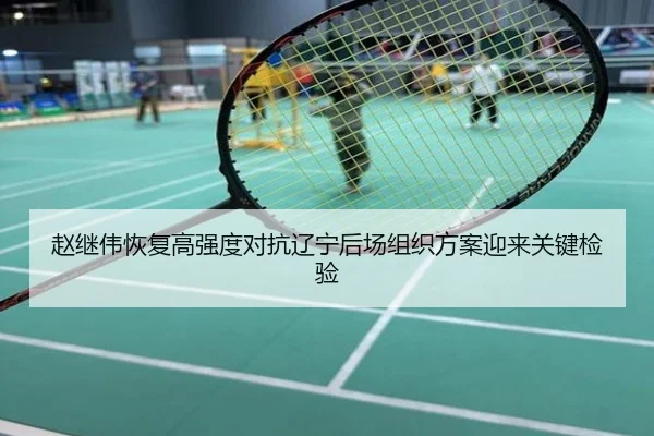 赵继伟恢复高强度对抗辽宁后场组织方案迎来关键检验